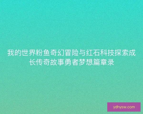 我的世界粉鱼奇幻冒险与红石科技探索成长传奇故事勇者梦想篇章录